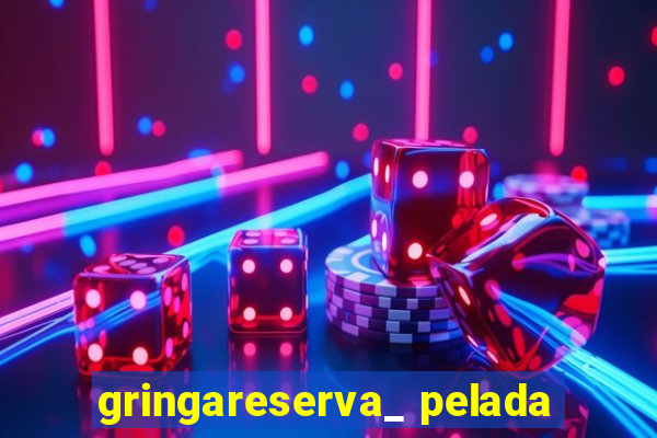 gringareserva_ pelada